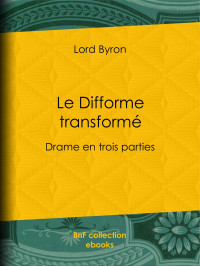 Lord Byron — Le Difforme transformé - Drame en trois parties