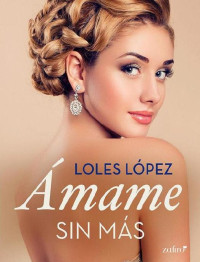 Loles Lopez — Ámame sin más (Contemporánea) (Spanish Edition)
