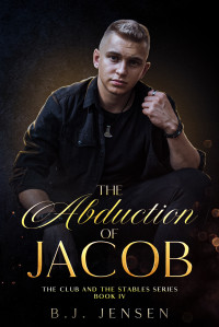B.J. Jensen — The Abduction of Jacob: An Age Gap MM Slow Burn Romance (Club and Stables Series Book 4)