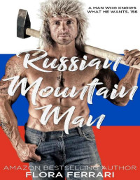 Flora Ferrari [Ferrari, Flora] — Russian Mountain Man: An Instalove Possessive Alpha Romance (A Man Who Knows What He Wants Book 156)