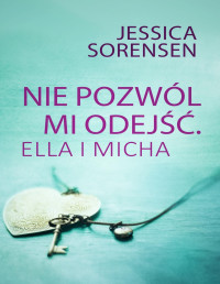 Jessica Sorensen — Nie pozwól mi odejść Ella i Micha