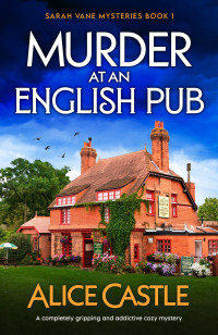 Alice Castle — Murder at an English Pub: A completely gripping and addictive cozy mystery (Sarah Vane Mysteries Book 1)