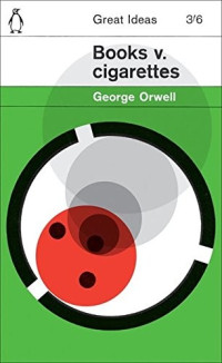 George Orwell [Orwell, George] — Books v. Cigarettes