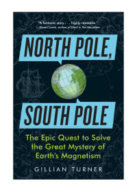 Turner, Gillian — North Pole, South Pole; Epic Quest to Solve the Great Mystery of Earth's Magnetism