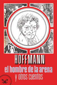 E. T. A. Hoffmann — El hombre de la arena y otros cuentos