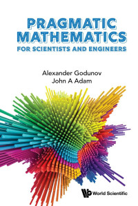 Alexander L Godunov, John A Adam — Pragmatic Mathematics for Scientists and Engineers