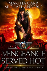 Martha Carr & Michael Anderle — Vengeance Served Hot: An Urban Fantasy Action Adventure (Rewriting Justice Book 2)