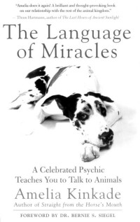 Amelia Kinkade — The Language of Miracles: A Celebrated Psychic Teaches You to Talk to Animals