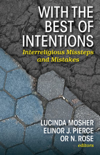 Editor, Mosher, Lucinda;Editor, Pierce, Elinor J.;Editor, Rose, Or N.; — With the Best Intentions: Interreligious Missteps and Mistakes