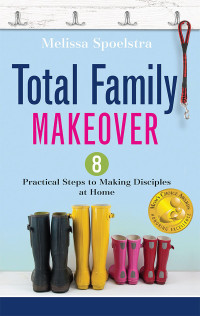 Spoelstra, Melissa; — Total Family Makeover: 8 Practical Steps to Making Disciples at Home