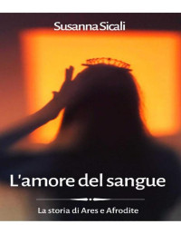 Susanna Sicali — L'amore del sangue: La storia di Ares e Afrodite (L'amore e gli Dei Vol. 2) (Italian Edition)