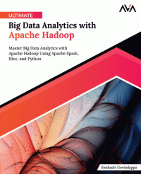 Simhadri Govindappa — Ultimate Big Data Analytics with Apache Hadoop: Master Big Data Analytics with Apache Hadoop Using Apache Spark