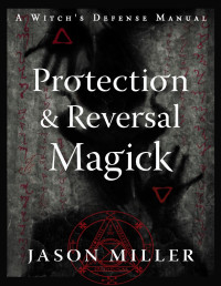 Jason Miller — Protection & Reversal Magick (Revised and Updated Edition): A Witch's Defense Manual