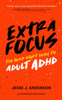 Anderson, Jesse J. — Extra Focus: The Quick Start Guide to Adult ADHD