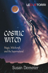 Demeter, Susan — Cosmic Witch: Magic, Witchcraft, and the Supernatural