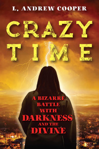 L. Andrew Cooper — Crazy Time: A Bizarre Battle With Darkness and the Divine