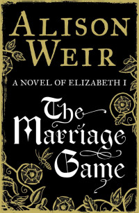 Alison Weir [Weir, Alison] — The Marriage Game