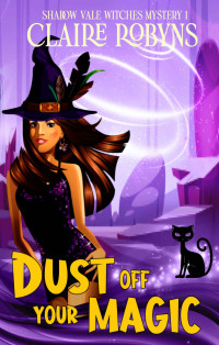 Claire Robyns — Dust Off Your Magic (Shadow Vale Witches Book 1)