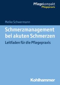 Meike Schwermann — Schmerzmanagement bei akuten Schmerzen. Leitfaden für die Pflegepraxis