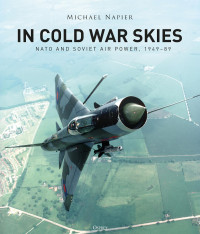 Michael Napier — In Cold War Skies: NATO and Soviet Air Power, 1949–89