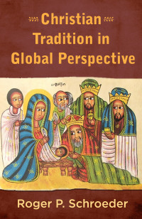 Schroeder, Roger P.; & SVD — Christian Tradition in Global Perspective