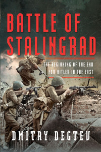 Dmitry Degtev — Battle of Stalingrad: The Beginning of the End for Hitler in the East