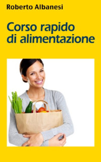 Roberto Albanesi — Corso rapido di alimentazione (Italian Edition)