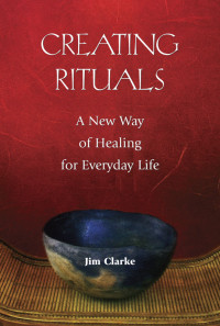 Jim Clarke — Creating Rituals: A New Way of Healing for Everyday Life