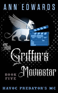 Ann Edwards — The Griffin's Moviestar: Havoc Predators MC, Book 5 (Havoc Predator's MC)