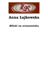 xxx — Anna Łajkowska - Wrzosowisko 02 - Miłość na wrzosowisku