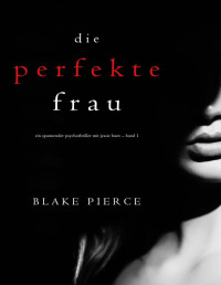 Blake Pierce — Die perfekte Frau