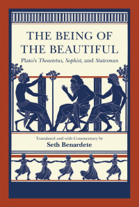 Seth Benardete — The Being of the Beautiful: Plato's Theaetetus, Sophist, and Statesman