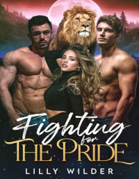 Lilly Wilder — Fighting For The Pride: Menage Fantasy Romance (Lion Pride Book 3)