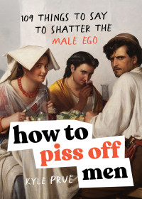 Kyle Prue — How to Piss Off Men