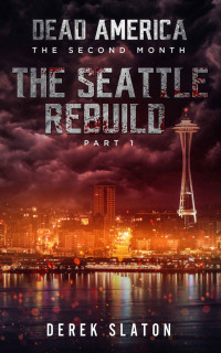 Derek Slaton — Dead America - Seattle Rebuild Pt. 1 (Dead America - The Second Month Book 13)