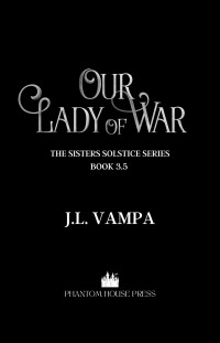 J.L. Vampa — Our Lady of War: A Sisters Solstice Novella (The Sisters Solstice Book 4)