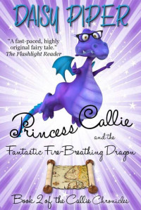 Daisy Piper [Piper, Daisy] — Princess Callie and the Fantastic Fire-Breathing Dragon (The Callie Chronicles)