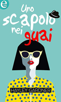 Hayley Gardner — Uno scapolo nei guai (eLit) (Italian Edition)