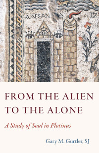 Gary M. Gurtler — From the Alien to the Alone: A Study of Soul in Plotinus