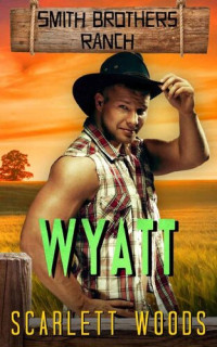 Scarlett Woods [Woods, Scarlett] — Wyatt: Enemies to Lovers (Smith Brothers Ranch Book 5)