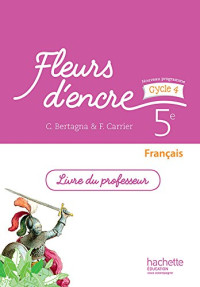 Chantal Bertagna, Françoise Carrier-Nayrolles — Fleurs d'encre : Français 5e - Livre du professeur (Ed. 2016)