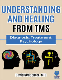 Schechter, David — Understanding and Healing from TMS: Diagnosis, Treatment, Psychology