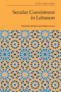 Abillama, Raja; — Secular Coexistence in Lebanon: Christians, Muslims and Subjects of Law