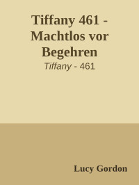 Lucy Gordon [Gordon, Lucy] — Tiffany 461 - Machtlos vor Begehren