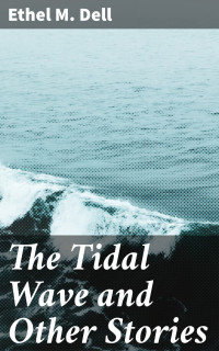 Ethel M. Dell — The Tidal Wave and Other Stories