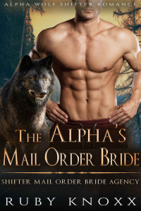 Ruby Knoxx [Knoxx, Ruby] — The Alpha’s Mail Order Bride: Alpha Wolf Shifter Romance