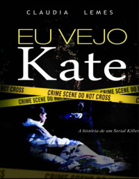 Cláudia Lemes — Eu Vejo Kate: A História de um Serial Killer