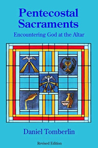 Daniel Tomberlin — Pentecostal Sacraments: Encountering God at the Altar