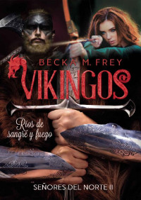 Begoña Medina — Vikingos: Ríos de sangre y fuego: Novela de romance histórico, de erótica y de Vikingos.