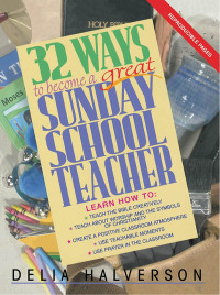 Delia Halverson; — 32 Ways to Become a Great Sunday School Teacher